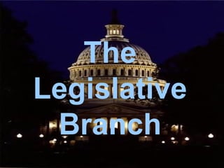 The
Legislative
Branch
 