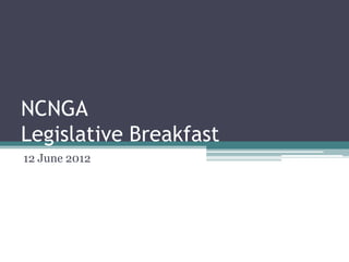 NCNGA
Legislative Breakfast
12 June 2012
 