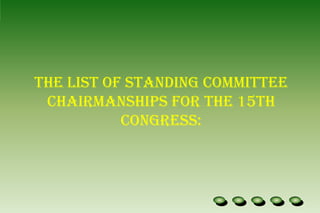 The list of standing committee chairmanships for the 15th Congress: