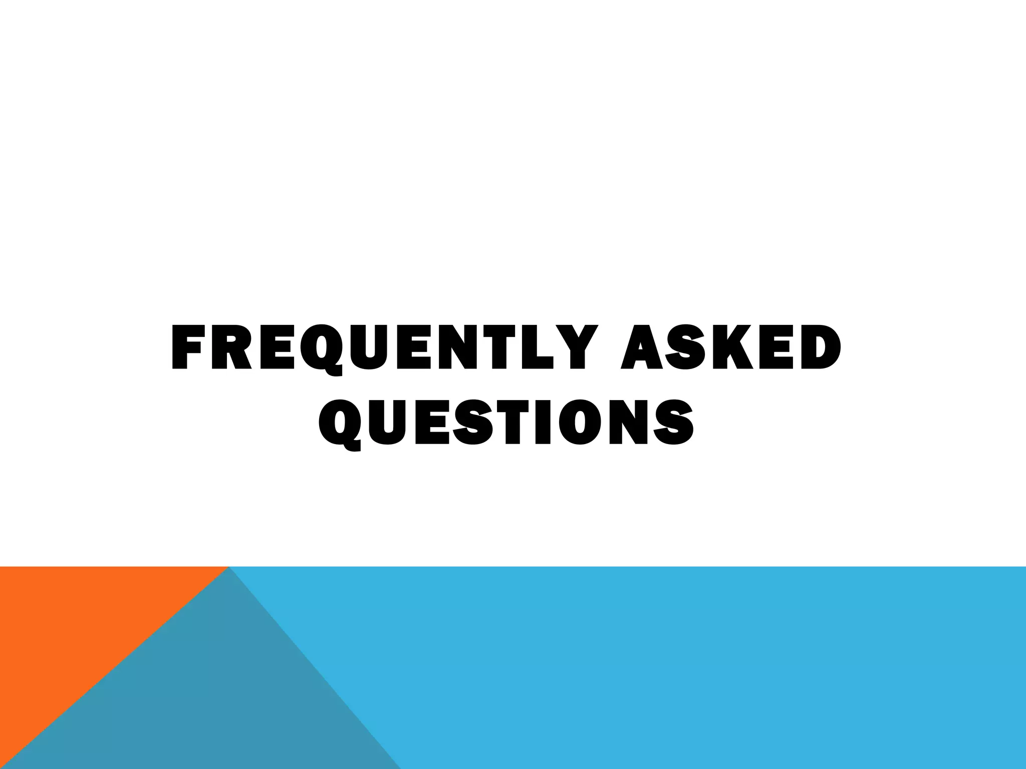 FREQUENTLY ASKED
QUESTIONS
 