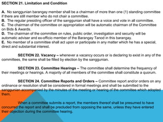 SECTION 21. Limitation and Condition
A. No sanggunian barangay member shall be a chairman of more than one (1) standing co...