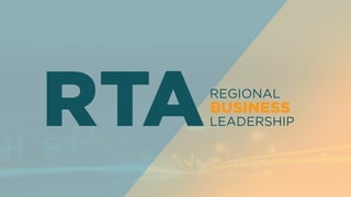 About the RTA
• Voice of the regional business community on transportation
• More than 150 members, including 25+ chambers...