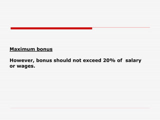 Maximum bonus
However, bonus should not exceed 20% of salary
or wages.
 