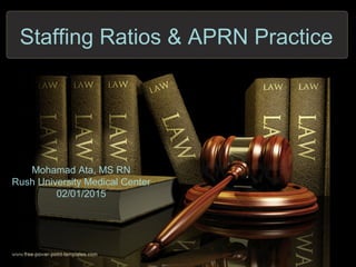 Staffing Ratios & APRN Practice
Mohamad Ata, MS RN
Rush University Medical Center
02/01/2015
 