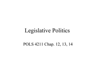 Legislative Politics

POLS 4211 Chap. 12, 13, 14
 