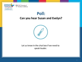 4
Poll:
Can you hear Susan and Evelyn?
•4
Let us know in the chat box if we need to
speak louder.
 