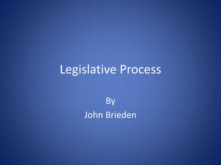 Legislative Process
By
John Brieden
 