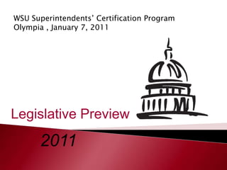 WSU Superintendents’ Certification Program Olympia , January 7, 2011 Legislative Preview 2011 