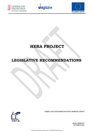 HERA PROJECT


LEGISLATIVE RECOMMENDATIONS




                                 1
                               LEGISLATIVE RECOMMENDATIONS MODIFICATIONS




                                                                   HERA PROJECT
                                                                    OCTOBER 2012


       With financial support from the EU’s DAPHNE III Programme
 
