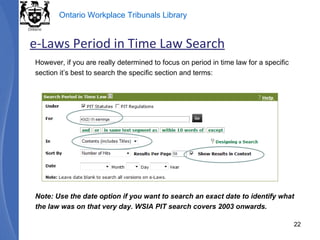 However, if you are really determined to focus on period in time law for a specific section it’s best to search the specific section and terms: Note: Use the date option if you want to search an exact date to identify what the law was on that very day. WSIA PIT search covers 2003 onwards. e-Laws Period in Time Law Search 