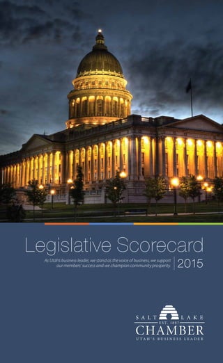 Legislative Scorecard
2015As Utah’s business leader, we stand as the voice of business, we support
our members’ success and we champion community prosperity.
 