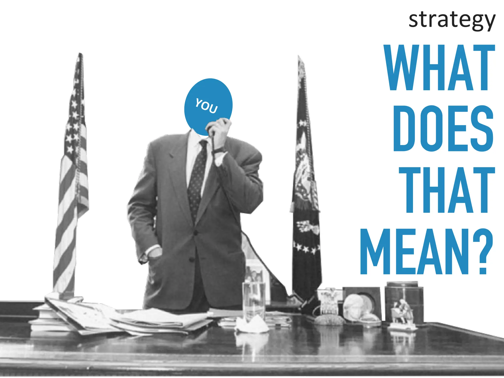 YOU
WHAT
DOES
THAT
MEAN?
strategy
 