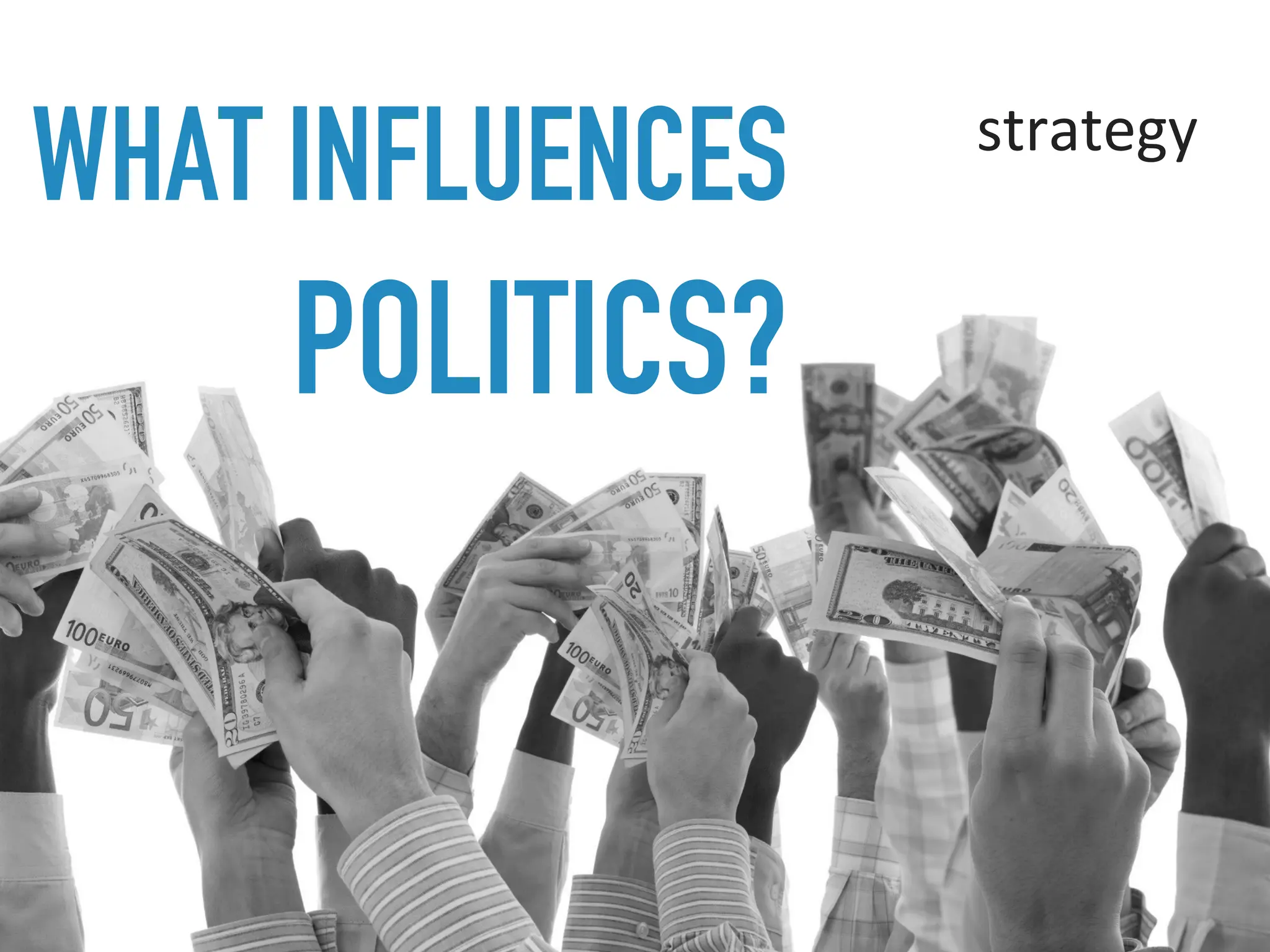 WHAT INFLUENCES
POLITICS?
strategy
 