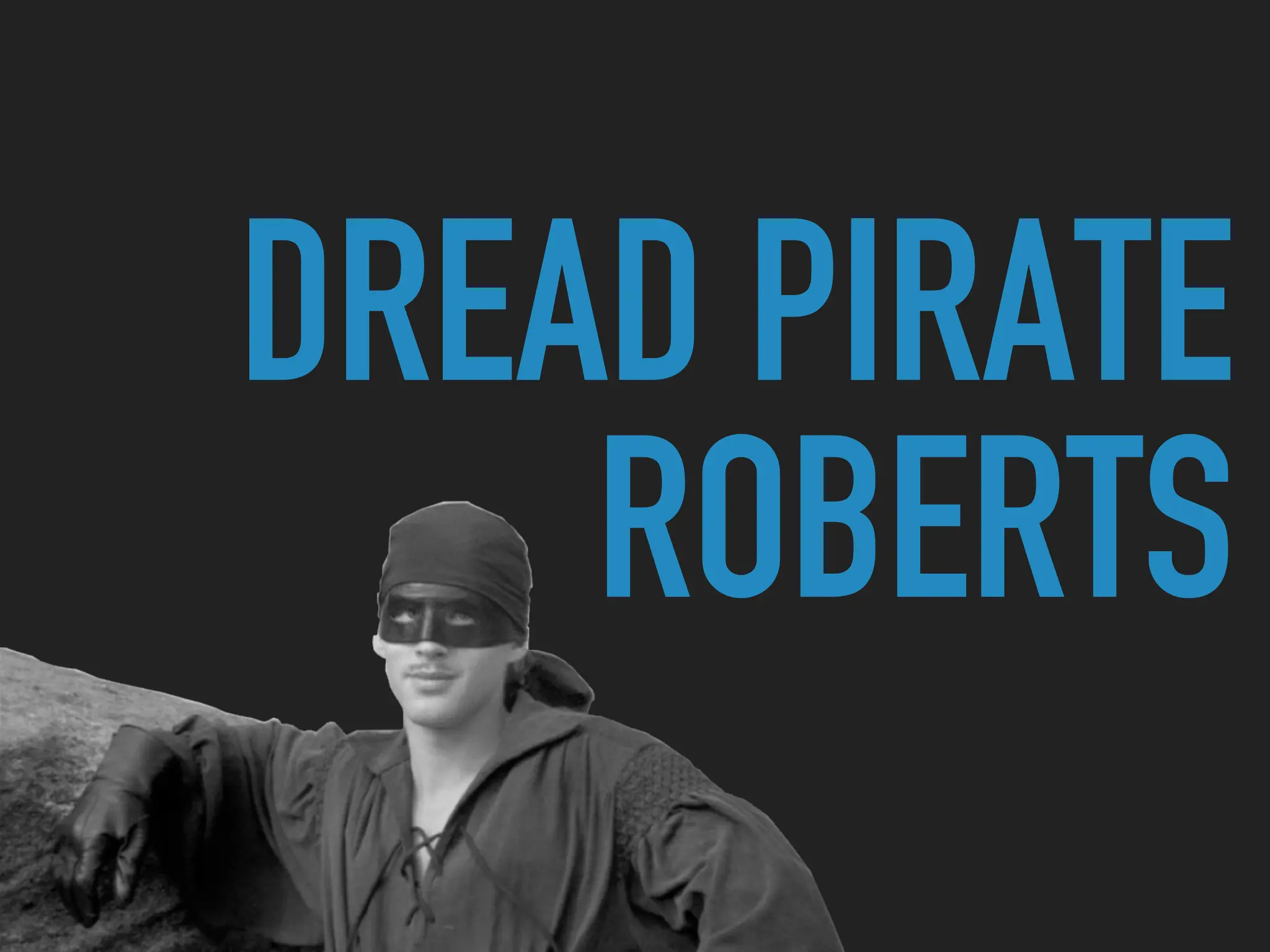 DREAD PIRATE
ROBERTS
 