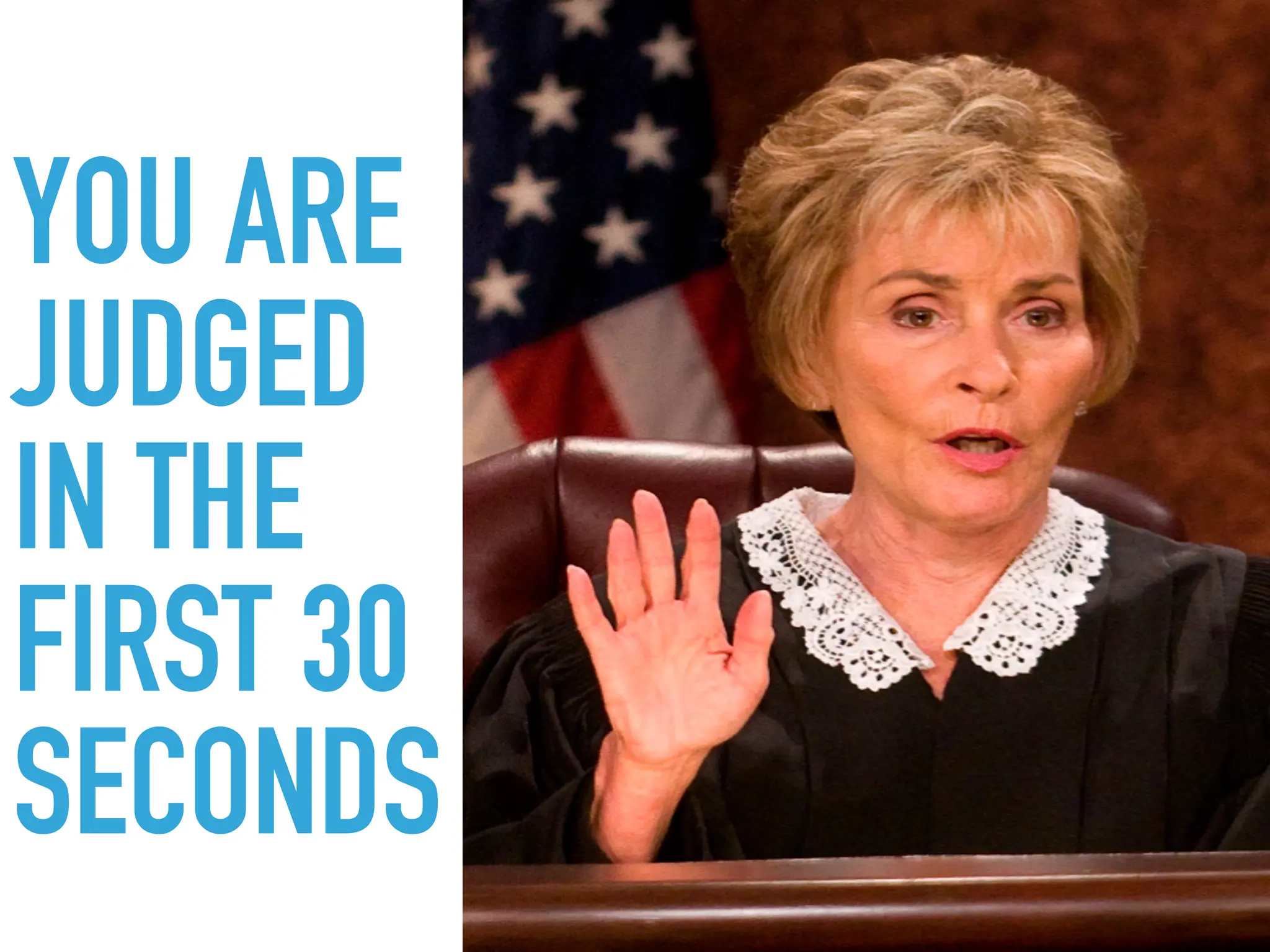YOU ARE
JUDGED
IN THE
FIRST 30
SECONDS
 