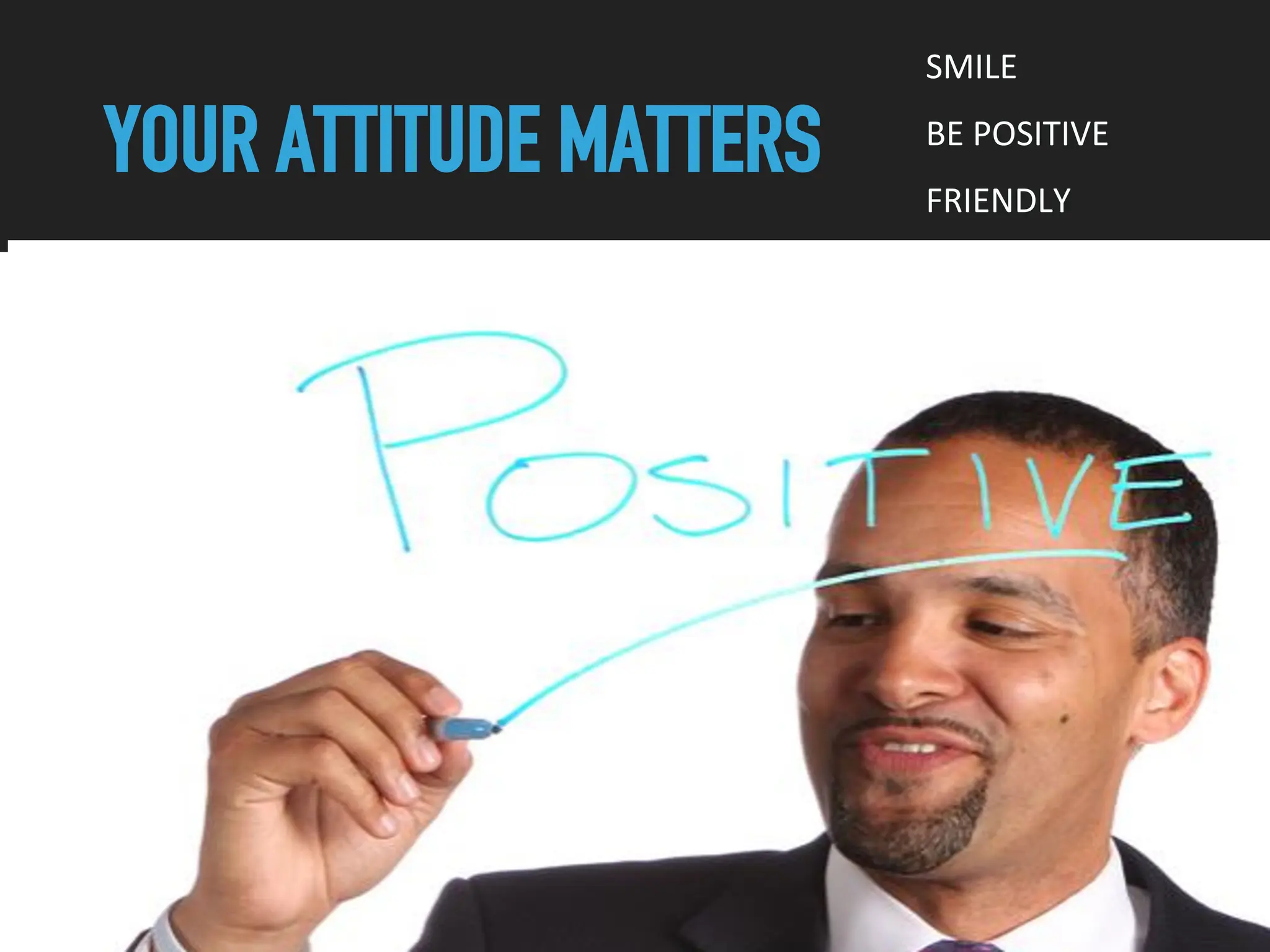 YOUR ATTITUDE MATTERS
SMILE
BE POSITIVE
FRIENDLY
 