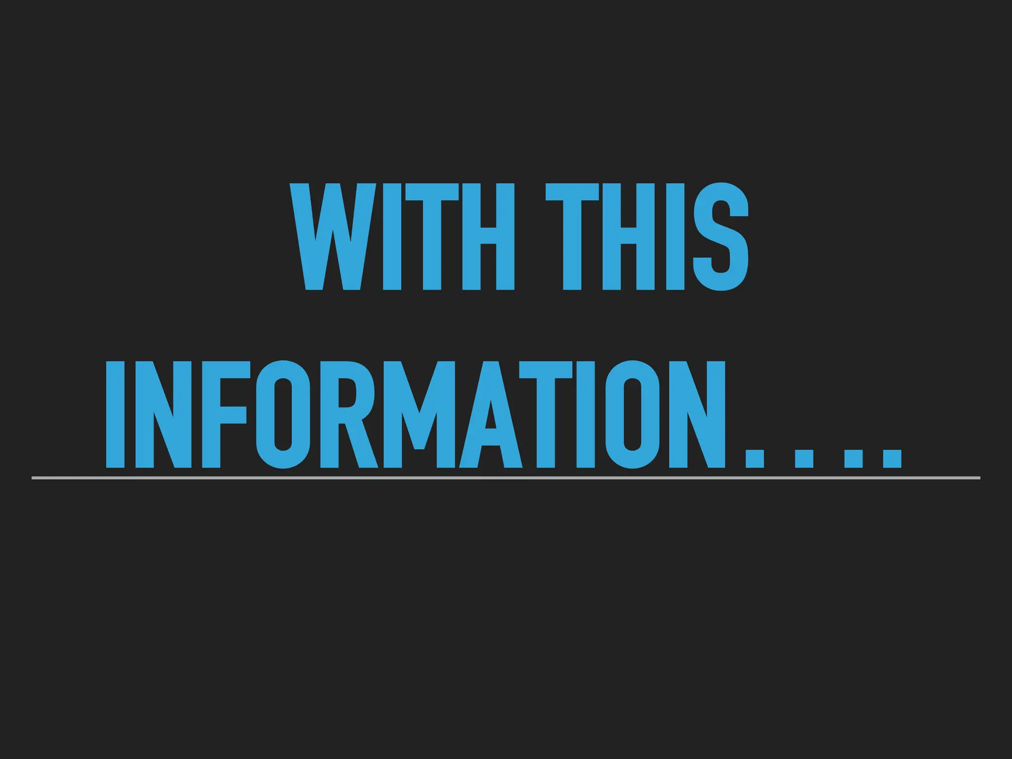 WITH THIS
INFORMATION….
 