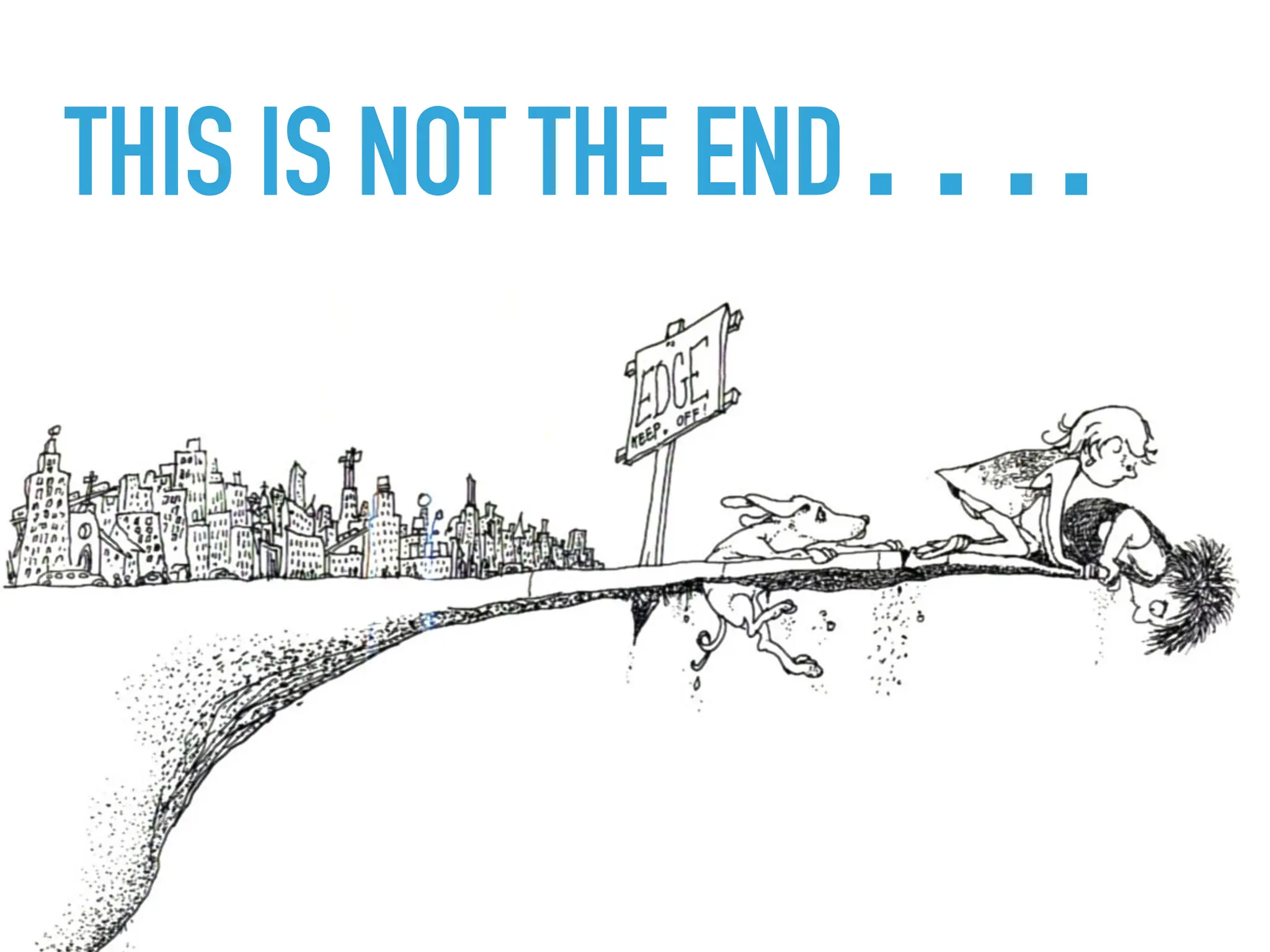 THIS IS NOT THE END….
 