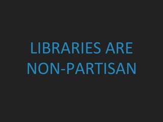 LIBRARIES ARE
NON-PARTISAN
 