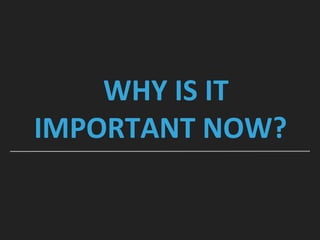 WHY IS IT
IMPORTANT NOW?
 