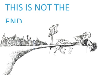 THIS IS NOT THE
END….
 