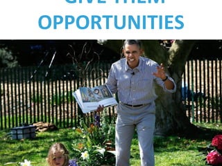 GIVE THEM
OPPORTUNITIES
 