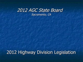 2012 AGC State Board  Sacramento, CA 2012 Highway Division Legislation 