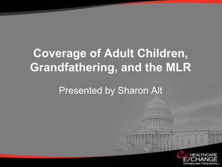 Coverage of Adult Children,
Grandfathering, and the MLR
    Presented by Sharon Alt
 