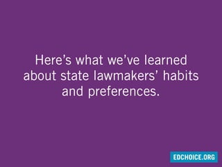 Here’s what we’ve learned
about state lawmakers’ habits
and preferences.
EDCHOICE.ORG
 