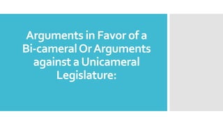 Arguments in Favor of a
Bi-cameralOrArguments
against aUnicameral
Legislature:
 