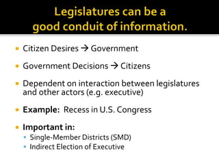  Citizen Desires  Government
 Government Decisions  Citizens
 Dependent on interaction between legislatures
and other actors (e.g. executive)
 Example: Recess in U.S. Congress
 Important in:
 Single-Member Districts (SMD)
 Indirect Election of Executive
 