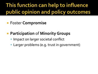 Foster Compromise
 Participation of Minority Groups
 Impact on larger societal conflict
 Larger problems (e.g. trust in government)
 