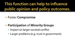  Foster Compromise
 Participation of Minority Groups
 Impact on larger societal conflict
 Larger problems (e.g. trust in government)
 