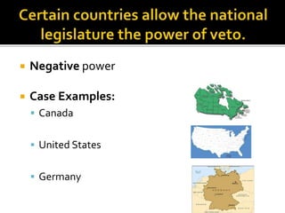  Negative power
 Case Examples:
 Canada
 United States
 Germany
 
