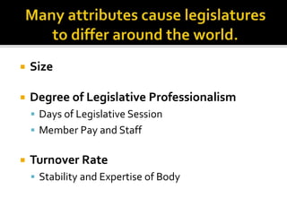  Size
 Degree of Legislative Professionalism
 Days of Legislative Session
 Member Pay and Staff
 Turnover Rate
 Stability and Expertise of Body
 