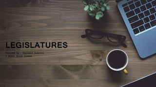 LEGISLATURES
Reported by : Reymond Autentico
II BSED Social Studies
 