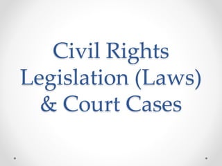 Civil Rights
Legislation (Laws)
& Court Cases

 