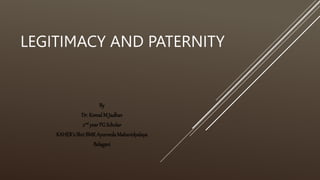 LEGITIMACY AND PATERNITY
By
Dr. KomalM Jadhav
2nd yearPG Scholar
KAHER’sShriBMKAyurvedaMahavidyalaya
Belagavi
 