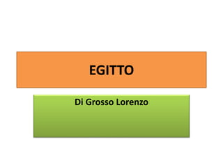 EGITTO
Di Grosso Lorenzo
 