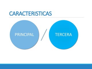 CARACTERISTICAS
TERCERAPRINCIPAL
 