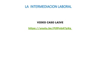 LA INTERMEDIACION LABORAL
VIDEO CASO LAIVE
https://youtu.be/PjfPnbATpXg
 