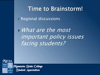 Time to Brainstorm!


Regional discussions

 What

are the most
important policy issues
facing students?

 