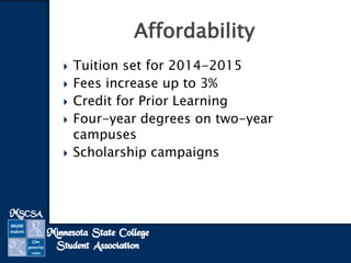 Affordability







Tuition set for 2014-2015
Fees increase up to 3%
Credit for Prior Learning
Four-year degrees on two-year
campuses
Scholarship campaigns

 