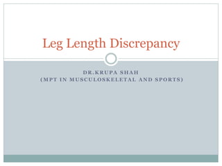 DR.K RU PA SHA H
(M PT IN M U SCU LOSK ELET A L A ND SPORT S)
Leg Length Discrepancy
 