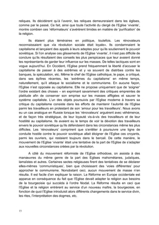 15
reliques. Ils décidèrent qu’à l’avenir, les reliques demeureraient dans les églises,
comme par le passé. Ce fait, ainsi que toute l’activité du clergé de l’Eglise ‘vivante’,
montre combien ces ‘réformateurs’ s’avérèrent timides en matière de ‘purification’ de
la religion.
Ils étaient plus téméraires en politique, toutefois. Les rénovateurs
reconnaissaient que «la révolution sociale était loyale». Ils condamnaient le
capitalisme et lançaient des appels à leurs adeptes pour qu’ils soutiennent le pouvoir
soviétique. Si l’on analyse ces glissements de l’Eglise ‘vivante’, il n’est pas difficile de
conclure qu’ils résultaient des conseils les plus perspicaces que leur avaient donné
les représentants de garder leur influence sur les masses. De telles tactiques sont en
vogue aujourd’hui. En Occident, l’Eglise prend fréquemment la liberté d’accuser le
capitalisme de passer à des extrêmes et y va souvent de diatribes contre les
banques, la spéculation, etc. Même le chef de l’Eglise catholique, le pape, a critiqué,
dans ses épîtres récentes, les ‘extrêmes du capitalisme’ en même temps,
naturellement, qu’il attaque le socialisme et le communisme. En aucune façon,
l’Eglise n’est opposée au capitalisme. Elle ne propose uniquement que de ‘soigner’
l’ordre existant des choses – en exprimant savamment des critiques empreintes de
platitude afin de conserver son emprise sur les masses affligées et sauver le
système capitaliste. L’un des objets poursuivis par l’Eglise moderne à travers sa
critique du capitalisme consiste dans les efforts de maintenir l’autorité de l’Eglise
parmi les travailleurs en protestant de son ‘amour pour les travailleurs’. Nous avons
eu un cas analogue en Russie lorsque les ‘rénovateurs’ arguèrent avec véhémence,
et de façon très stratégique, de leur loyauté vis-à-vis des travailleurs et de leur
hostilité au capitalisme. Ils avaient eu le temps de voir la dévotion des travailleurs
envers le pouvoir soviétique qu’ils défendaient dans les circonstances même les plus
difficiles. Les ‘rénovateurs’ comprirent que s’entêter à poursuivre une ligne de
conduite hostile contre le pouvoir soviétique allait éloigner de l’Eglise ces croyants,
parmi les ouvriers, qui restaient toujours dans le bercail. De cette manière, le
mouvement de l’Eglise ‘vivante’ était une tentative de la part de l’Eglise de s’adapter
aux nouvelles circonstances créées par la révolution.
A côté du mouvement réformiste de l’Eglise orthodoxe, on assista à des
manœuvres du même genre de la part des Eglises mahométanes, judaïques,
lamaïstes et autres. Certaines sectes religieuses firent des tentatives de se déclarer
elles-mêmes ‘communistiques’, bien que choisissant des ‘voies différentes’ pour
approcher le communisme. Nonobstant ceci, aucun mouvement de masse n’en
résulta. Il est facile d’en expliquer la raison. La Réforme en Europe occidentale est
apparue en conséquence du fait que l’Eglise devait adapter la religion aux besoins
de la bourgeoisie qui succéda à l’ordre féodal. La Réforme résulta en ceci que
l’Eglise et la religion entrèrent au service d’un nouveau maître, la bourgeoisie, en
fonction de quoi l’Eglise introduisit alors différents changements dans le service divin,
les rites, l’interprétation des dogmes, etc.
 