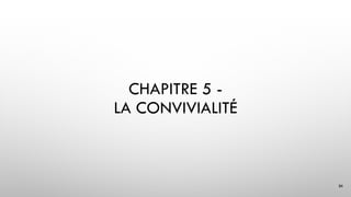 CHAPITRE 5 -
LA CONVIVIALITÉ
84
 