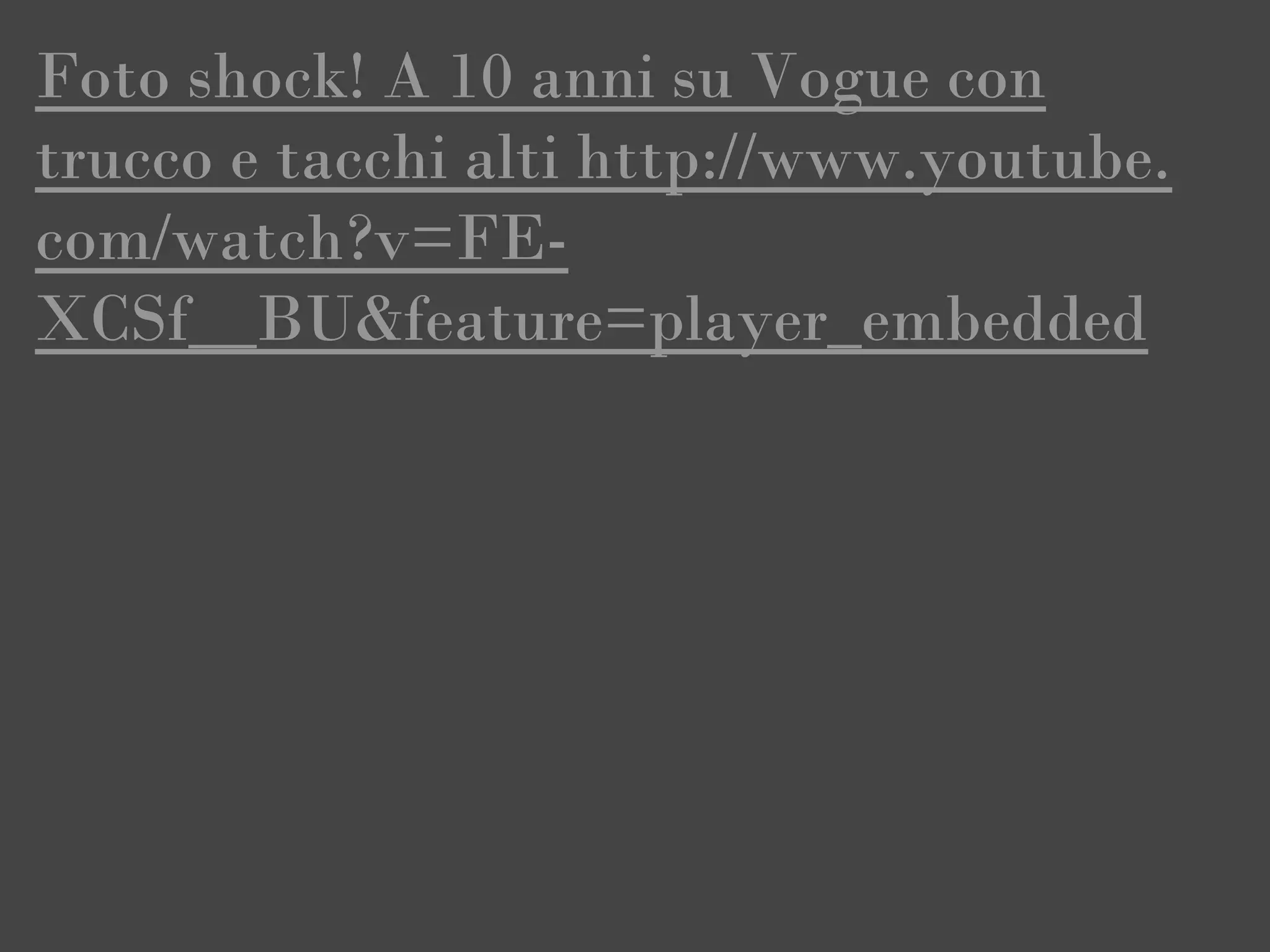 Foto shock! A 10 anni su Vogue con
trucco e tacchi alti http://www.youtube.
com/watch?v=FE-
XCSf__BU&feature=player_embedded
 
