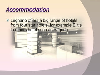 Accommodation   Legnano offers a big range of hotels from four star hotels, for example Elitis, to others hotel such as Pagoda. . 