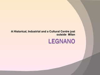 A Historical, Industrial and a Cultural Centre just outside  Milan 