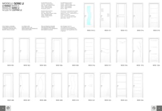 MODELLI SERIE LI                                              Caratteristiche di serie:
                                                              versione: 1.battente base
                                                                                                 Caractéristiques de série :
                                                                                                 version : 1.battant base

LI RANGE MODELS
                                                              anta: secondo modello scelto       vantail: d’après le modèle choisi
                                                              telaio: profilo standard           châssis : profil standard
MODELES SERIE LI                                              cornici: 70x30 standard
                                                              ferramenta: ottone
                                                                                                 cadres : 70x30 standard
                                                                                                 ferrure : laiton
МОДЕЛИ СЕРИИ LI                                               Standard characteristics:          Технические характеристики серии:
                                                              version: 1 basic wing              исполнение: однопольная дверь
                                                              leaf: depending on chosen model    дверное полотно: в зависимости от
                                                              frame: standard profile            выбранной модели
                                                              sashes: 70x30 standard             рама: стандартный профиль
                                                              hardware: brass                    наличники: стандартные 70х30
                                                                                                 фурнитура: латунь




TUTTI I MODELLI POSSONO       ALL MODELS ARE                  TOUS LES MODELES PEUVENT            ВСЕ МОДЕЛИ МОГУТ
ESSERE REALIZZATI IN TUTTE    AVAILABLE IN ALL THE            ETRE REALISES DANS TOUTES           ПОСТАВЛЯТЬСЯ В ЛЮБОМ
LE ESSENZE E FINITURE DELLE   WOOD VENEERS AND FINISHES IN    LES ESSENCES ET LES FINITIONS DE    ИЗ ВАРИАНТОВ ЗАЯВЛЕННОЙ
NOSTRE CARTELLE COLORI        OUR COLOUR CHARTS               NOS GAMMES COULEURS                 ПАЛИТРЫ ПОРОД ДЕРЕВА ИЛИ
                                                                                                  ОТДЕЛКИ                            MOD 310 S   MOD 311   MOD 312   MOD 314   MOD 315




         MOD 301                 MOD 302                     MOD 303                         MOD 304                       MOD 305    MOD 316    MOD 317   MOD 318   MOD 319   MOD 320




         MOD 306                 MOD 307                     MOD 308                         MOD 309                       MOD 310    MOD 321    MOD 322   MOD 323   MOD 324



78                                                                                                                                                                                  79
 